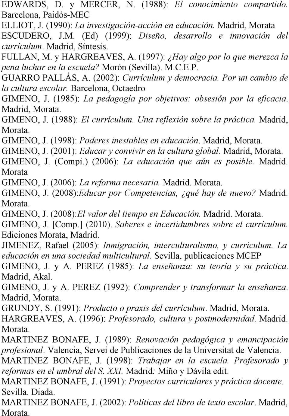 Por un cambio de la cultura escolar. Barcelona, Octaedro GIMENO, J. (1985): La pedagogía por objetivos: obsesión por la eficacia. Madrid, GIMENO, J. (1988): El currículum.