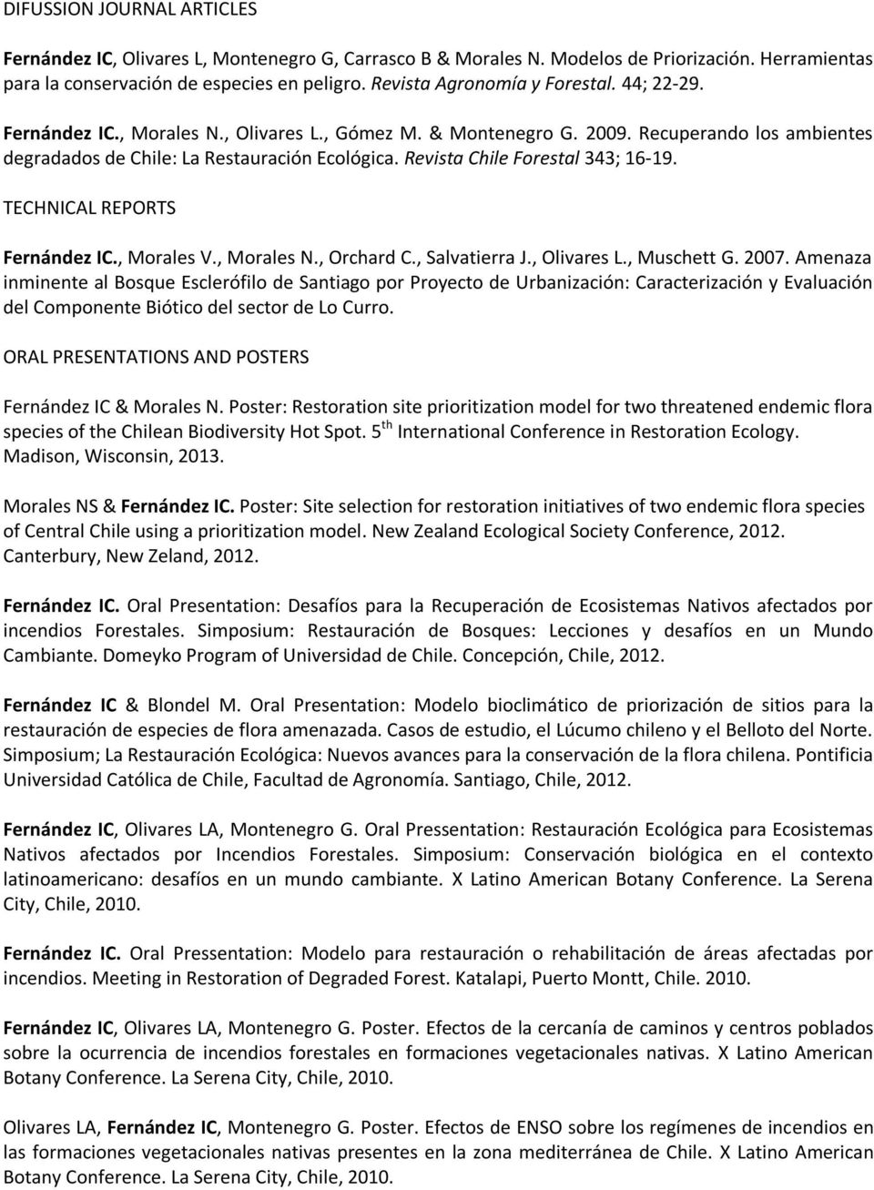 Revista Chile Forestal 343; 16-19. TECHNICAL REPORTS Fernández IC., Morales V., Morales N., Orchard C., Salvatierra J., Olivares L., Muschett G. 2007.
