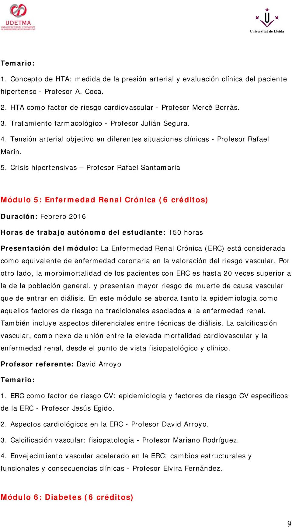 Crisis hipertensivas Profesor Rafael Santamaría Módulo 5: Enfermedad Renal Crónica (6 créditos) Duración: Febrero 2016 Presentación del módulo: La Enfermedad Renal Crónica (ERC) está considerada como