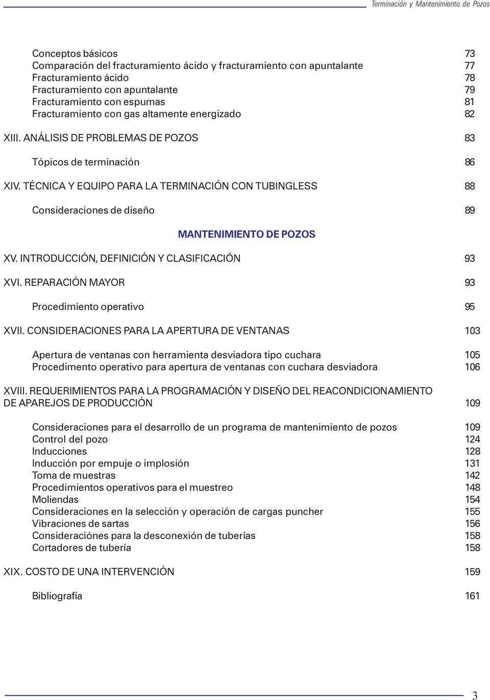 TÉCNICA Y EQUIPO PARA LA TERMINACIÓN CON TUBINGLESS 88 Consideraciones de diseño 89 MANTENIMIENTO DE POZOS XV. INTRODUCCIÓN, DEFINICIÓN Y CLASIFICACIÓN 93 XVI.