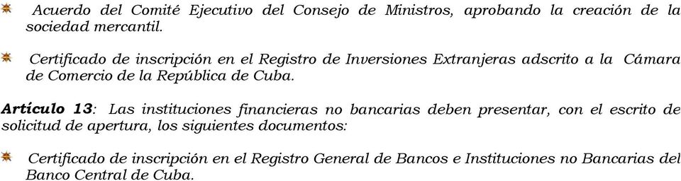 Cuba. Artículo 13: Las instituciones financieras no bancarias deben presentar, con el escrito de solicitud de apertura,
