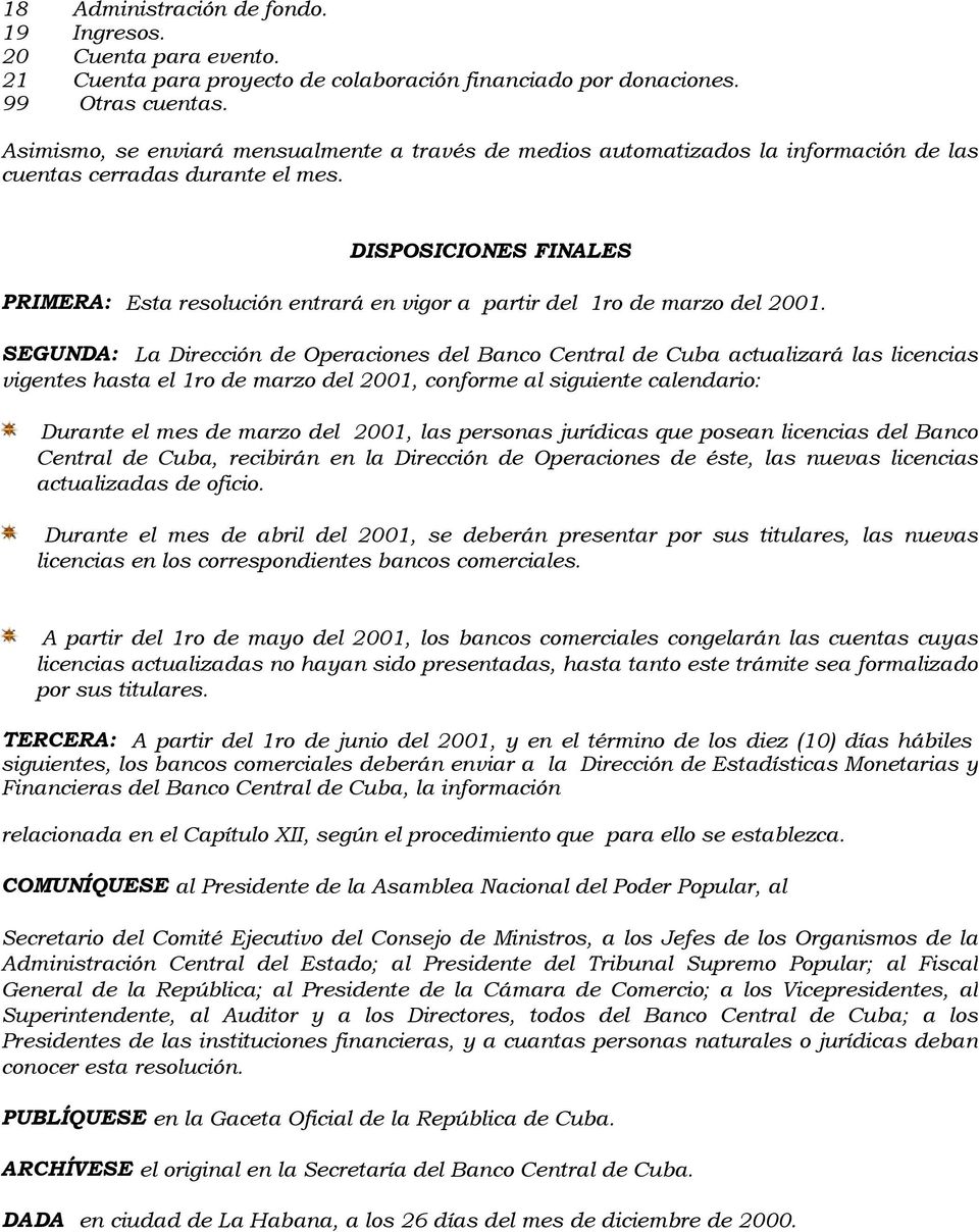 DISPOSICIONES FINALES PRIMERA: Esta resolución entrará en vigor a partir del 1ro de marzo del 2001.