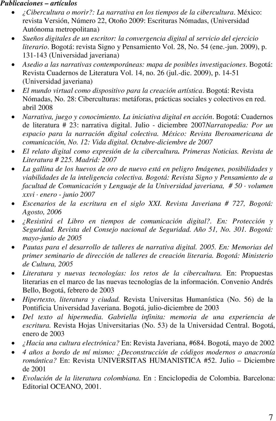 Bogotá: revista Signo y Pensamiento Vol. 28, No. 54 (ene.-jun. 2009), p. 131-143 (Universidad javeriana) Asedio a las narrativas contemporáneas: mapa de posibles investigaciones.