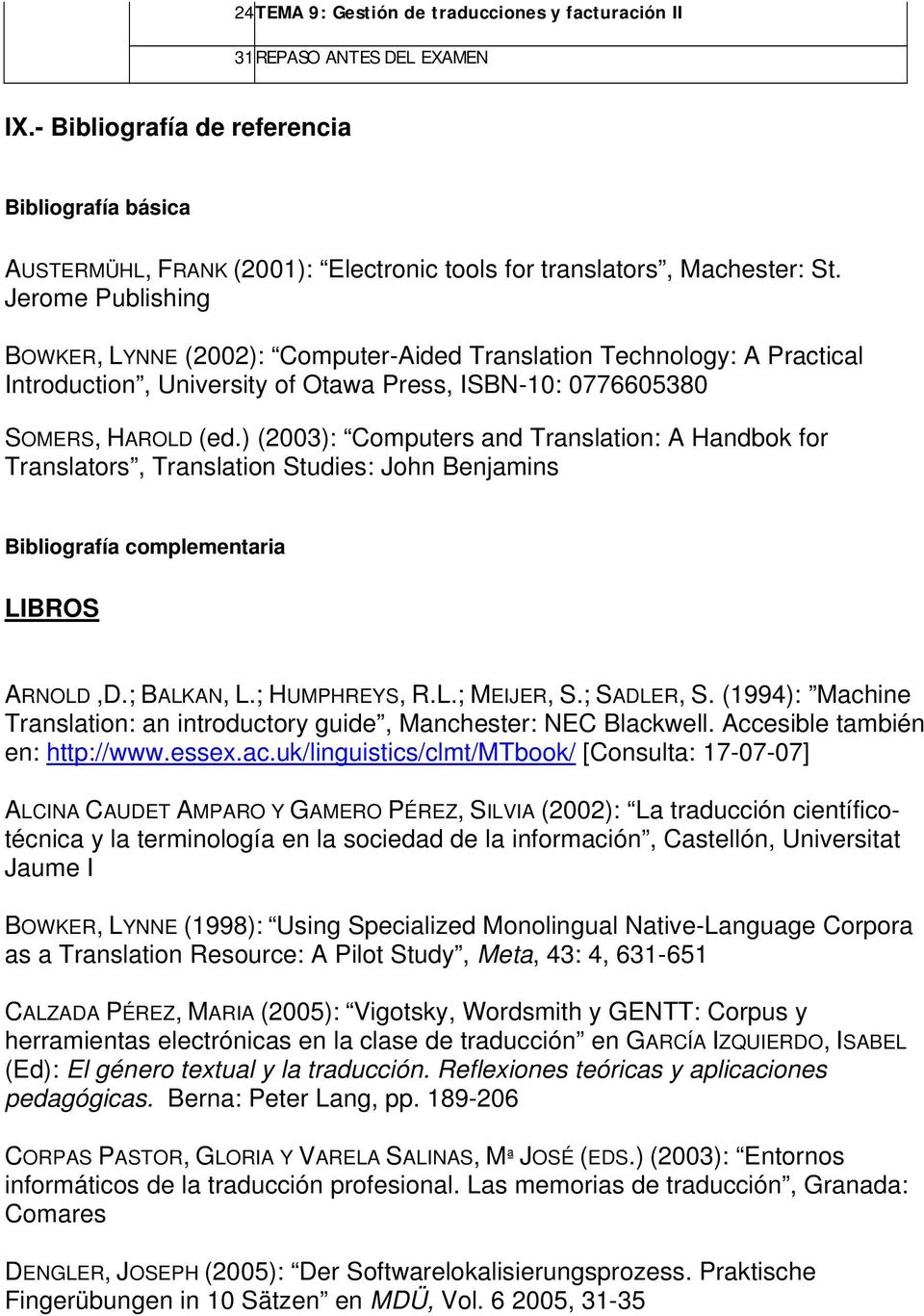Jerome Publishing BOWKER, LYNNE (2002): Computer-Aided Translation Technology: A Practical Introduction, University of Otawa Press, ISBN-10: 0776605380 SOMERS, HAROLD (ed.