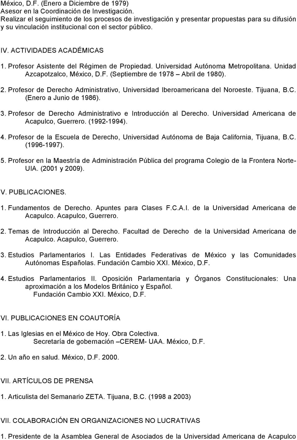 Profesor Asistente del Régimen de Propiedad. Universidad Autónoma Metropolitana. Unidad Azcapotzalco, México, D.F. (Septiembre de 1978 Abril de 1980). 2.