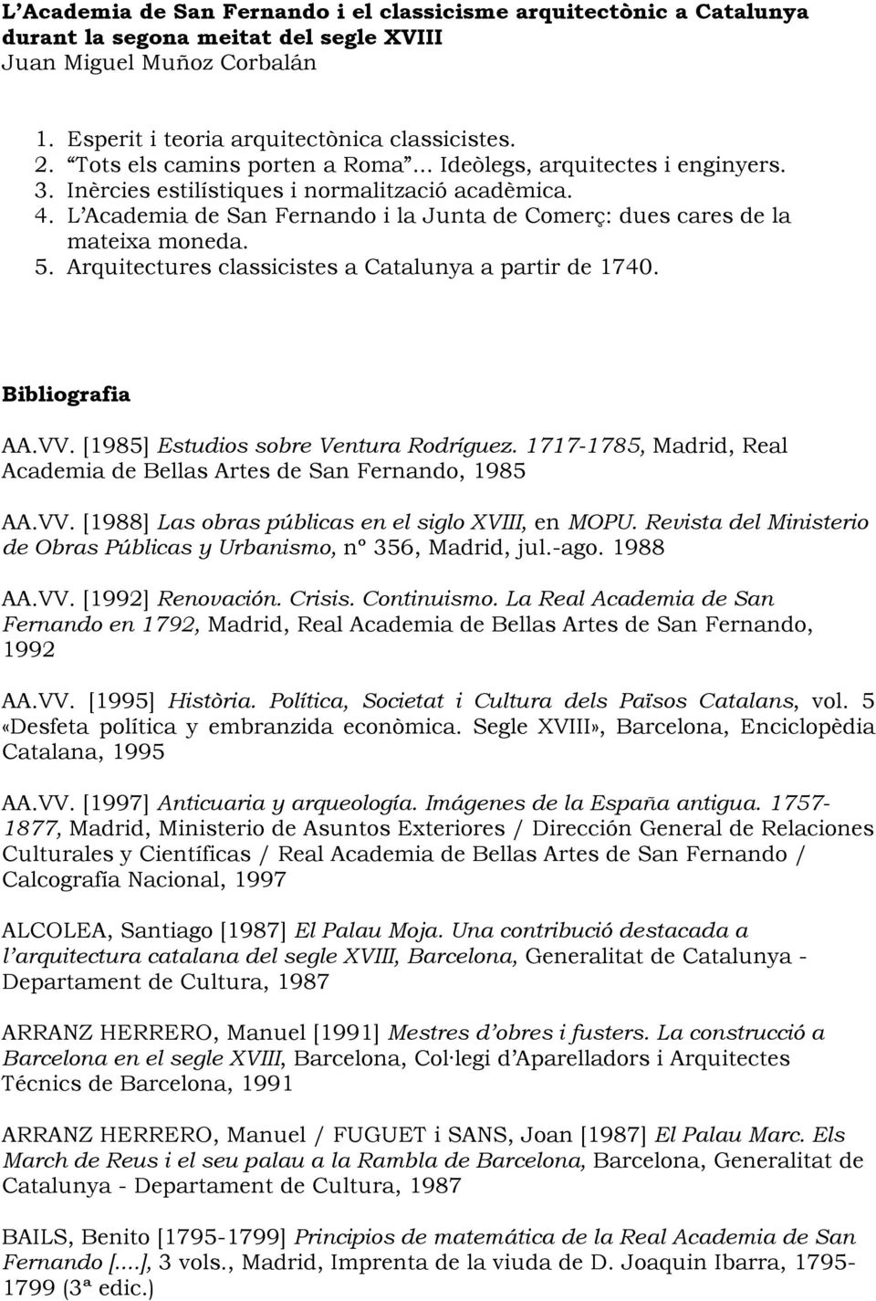 L Academia de San Fernando i la Junta de Comerç: dues cares de la mateixa moneda. 5. Arquitectures classicistes a Catalunya a partir de 1740. Bibliografia AA.VV.