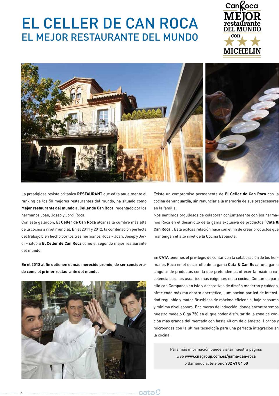 En el 2011 y 2012, la combinación perfecta del trabajo bien hecho por los tres hermanos Roca Joan, Josep y Jordi situó a El Celler de Can Roca como el segundo mejor restaurante del mundo.