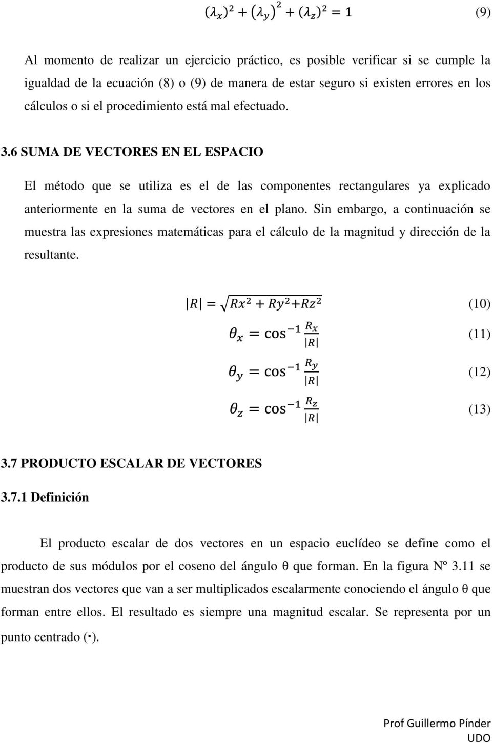 Sin embargo, a continuación se muestra las expresiones matemáticas para el cálculo de la magnitud y dirección de la resultante. (10) (11) (12) (13) 3.7 