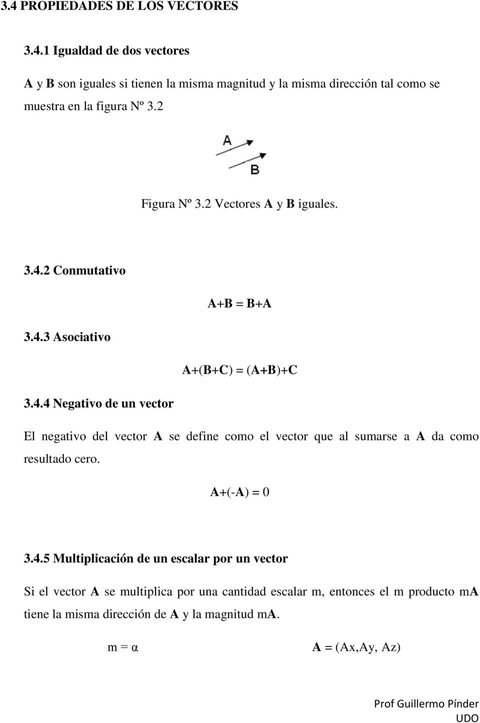 2 Conmutativo A+B = B+A 3.4.3 Asociativo A+(B+C) = (A+B)+C 3.4.4 Negativo de un vector El negativo del vector A se define como el vector que al sumarse a A da como resultado cero.