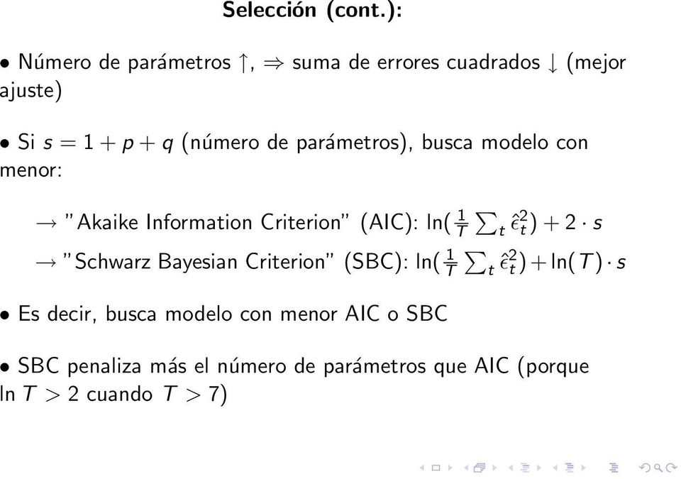 parámetros), busca modelo con menor: Akaike Information Criterion (AIC): ln( 1 T t ˆɛ2 t ) + 2 s