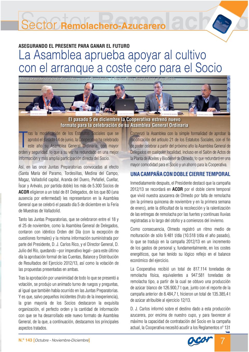 El pasado 5 de diciembre la Cooperativa estrenó nuevo formato para la celebración de su Asamblea General Ordinaria Tras la modifi cación de los Estatutos Sociales que se aprobó el pasado 14 de junio,