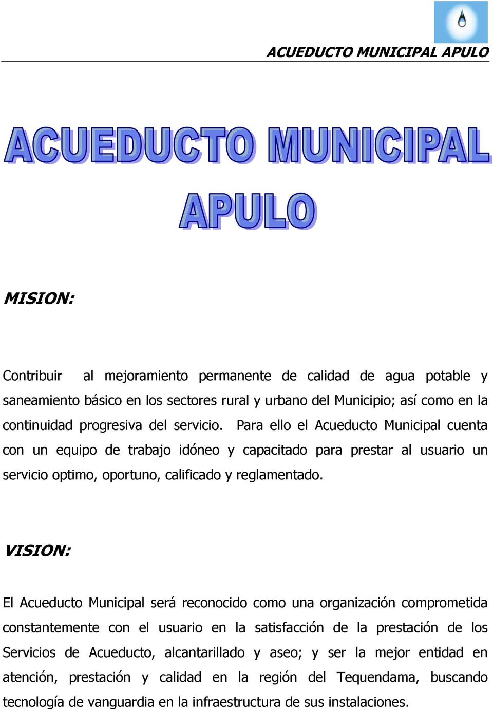 VISION: El Acueducto Municipal será reconocido como una organización comprometida constantemente con el usuario en la satisfacción de la prestación de los Servicios de Acueducto,