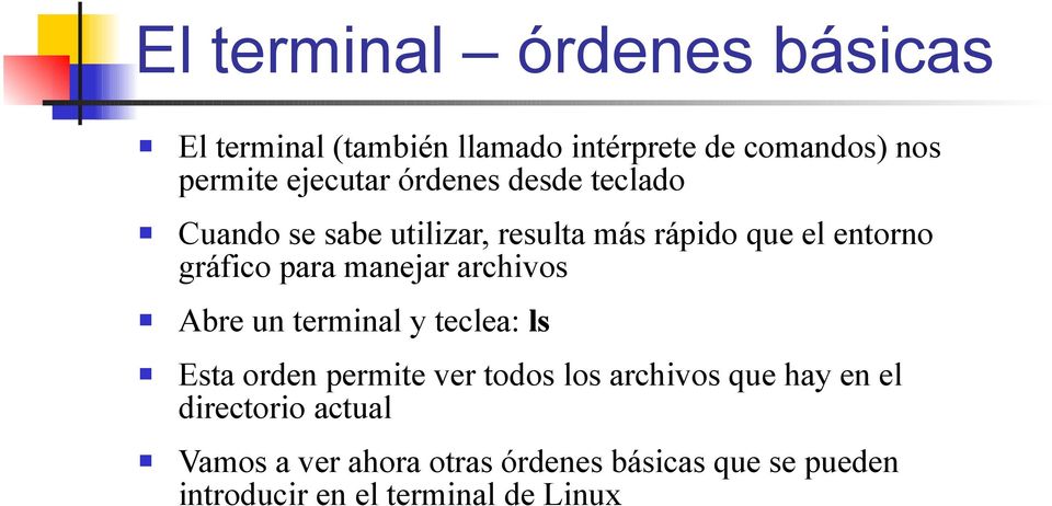 archivos Abre un terminal y teclea: ls Esta orden permite ver todos los archivos que hay en el