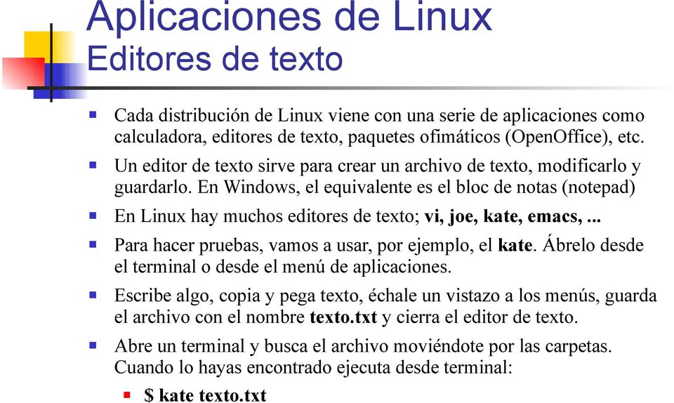 En Windows, el equivalente es el bloc de notas (notepad) En Linux hay muchos editores de texto; vi, joe, kate, emacs,... Para hacer pruebas, vamos a usar, por ejemplo, el kate.