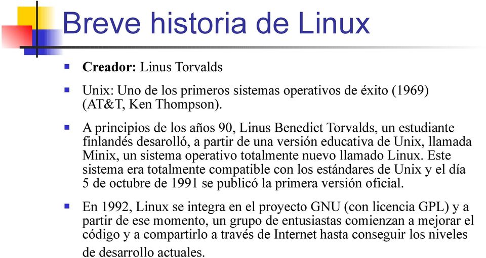 totalmente nuevo llamado Linux. Este sistema era totalmente compatible con los estándares de Unix y el día 5 de octubre de 1991 se publicó la primera versión oficial.