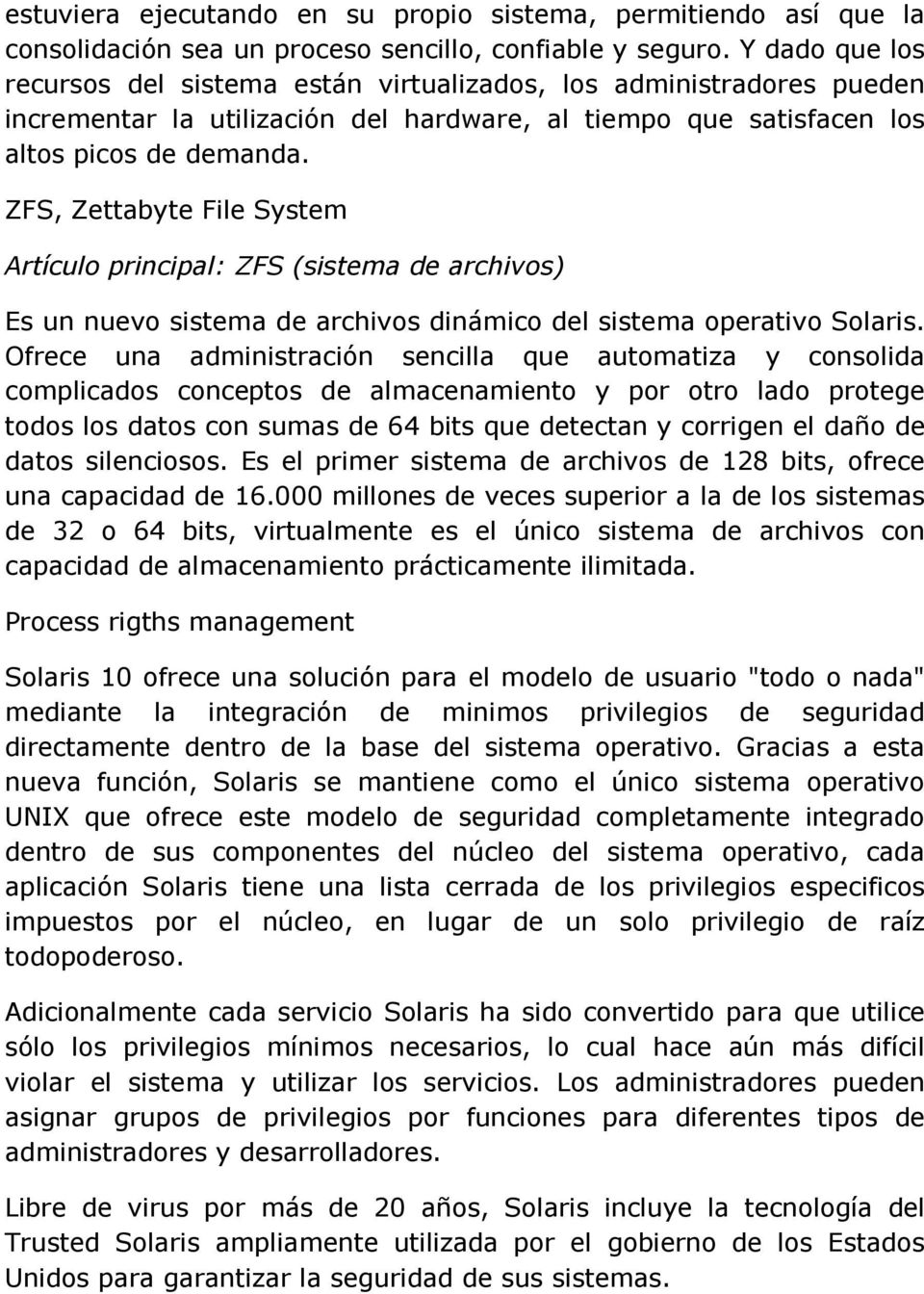 ZFS, Zettabyte File System Artículo principal: ZFS (sistema de archivos) Es un nuevo sistema de archivos dinámico del sistema operativo Solaris.