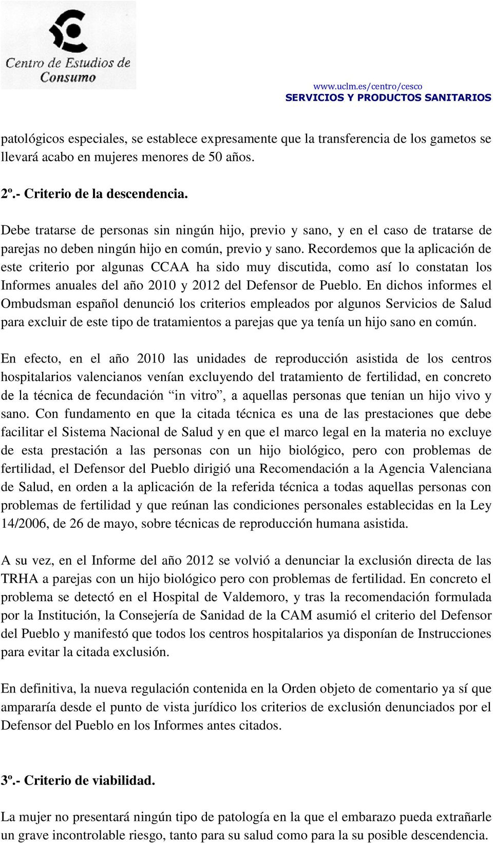 Recordemos que la aplicación de este criterio por algunas CCAA ha sido muy discutida, como así lo constatan los Informes anuales del año 2010 y 2012 del Defensor de Pueblo.