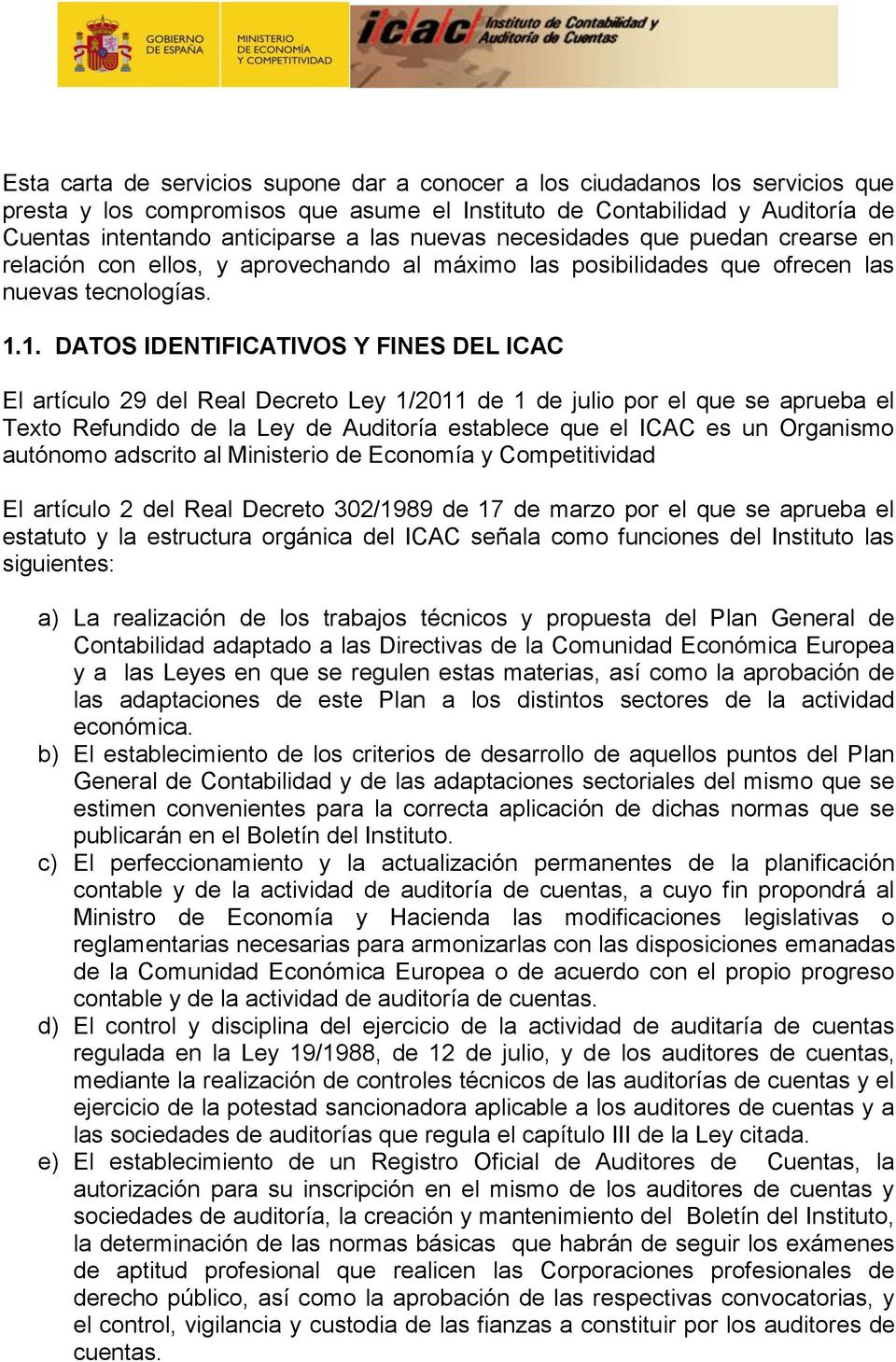 1. DATOS IDENTIFICATIVOS Y FINES DEL ICAC El artículo 29 del Real Decreto Ley 1/2011 de 1 de julio por el que se aprueba el Texto Refundido de la Ley de Auditoría establece que el ICAC es un