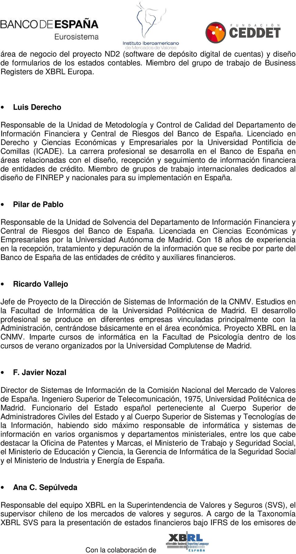 Licenciado en Derecho y Ciencias Económicas y Empresariales por la Universidad Pontificia de Comillas (ICADE).