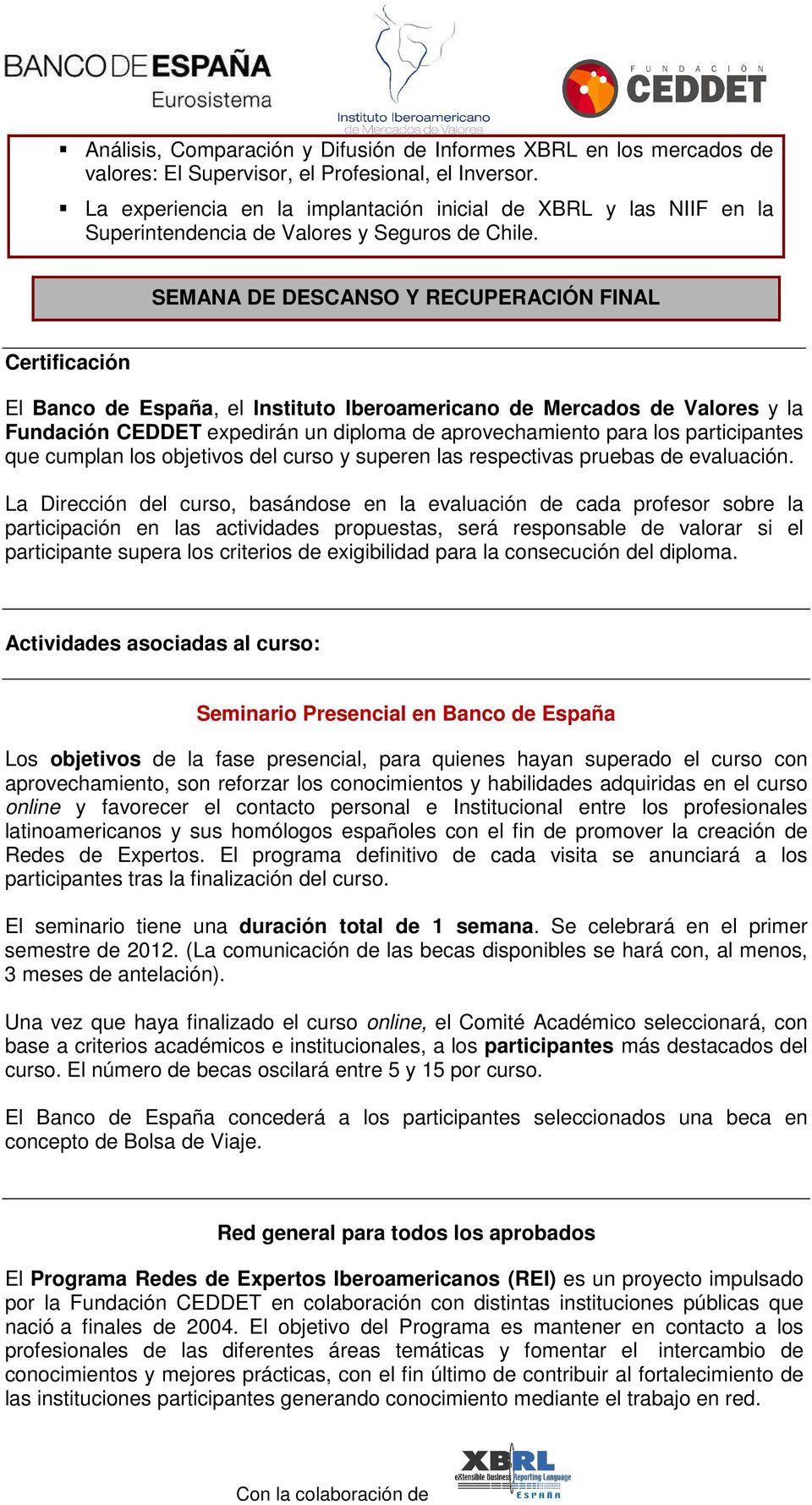 SEMANA DE DESCANSO Y RECUPERACIÓN FINAL Certificación El Banco de España, el Instituto Iberoamericano de Mercados de Valores y la Fundación CEDDET expedirán un diploma de aprovechamiento para los