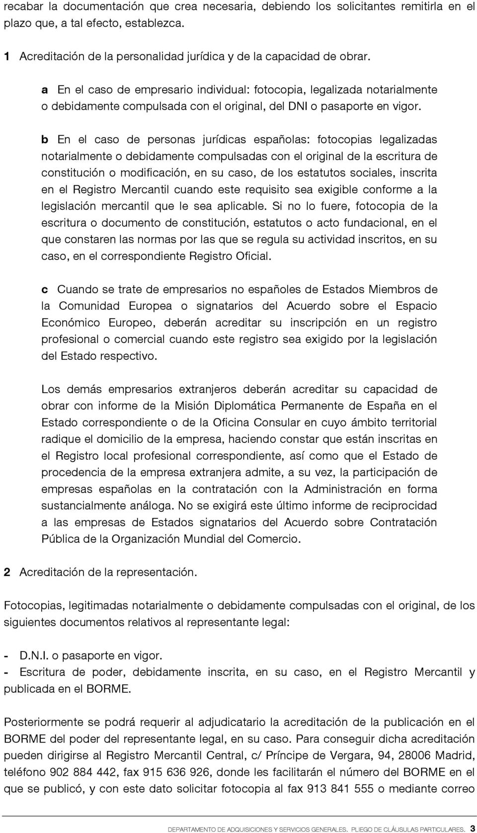 b En el caso de personas jurídicas españolas: fotocopias legalizadas notarialmente o debidamente compulsadas con el original de la escritura de constitución o modificación, en su caso, de los