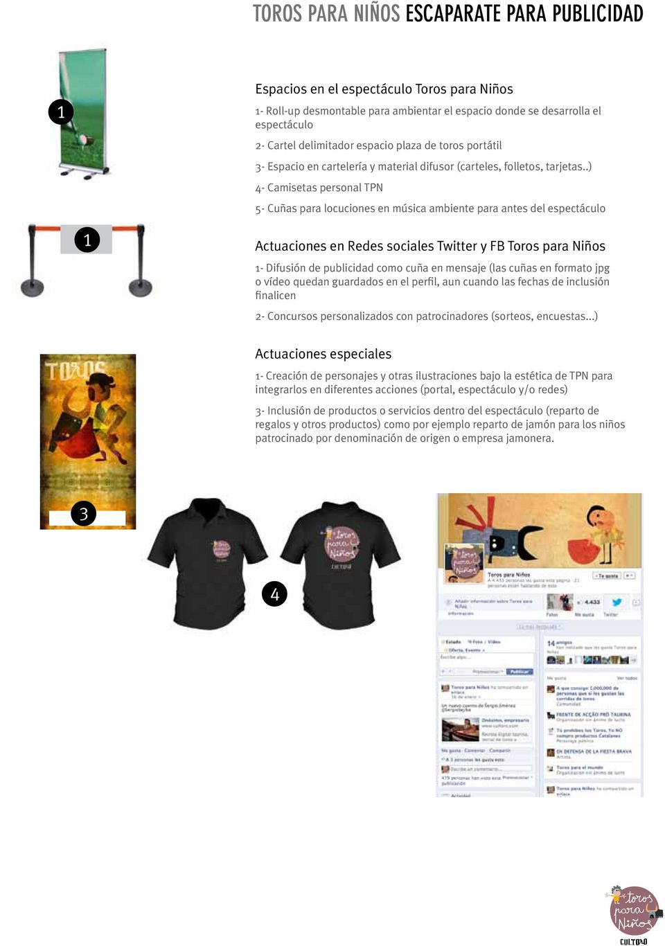 .) 4- Camisetas personal TPN 5- Cuñas para locuciones en música ambiente para antes del espectáculo 1 Actuaciones en Redes sociales Twitter y FB Toros para Niños 1- Difusión de publicidad como cuña