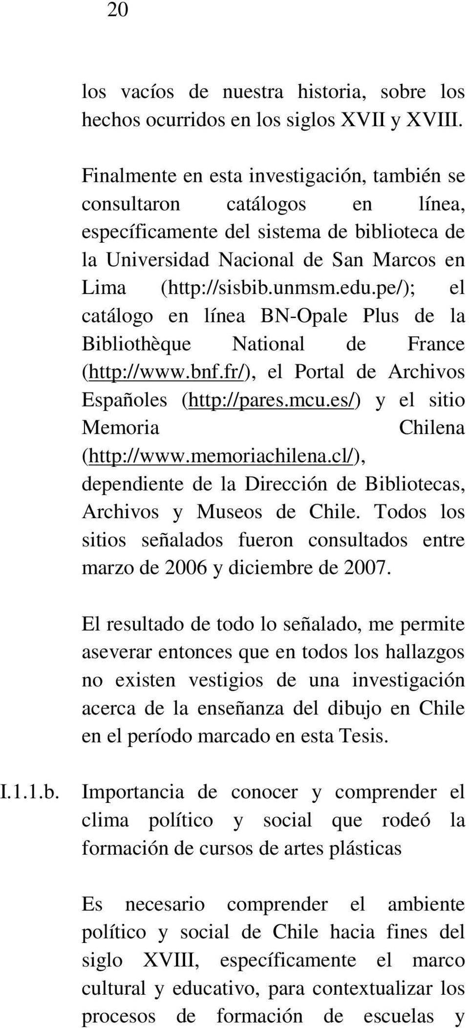 pe/); el catálogo en línea BN-Opale Plus de la Bibliothèque National de France (http://www.bnf.fr/), el Portal de Archivos Españoles (http://pares.mcu.es/) y el sitio Memoria Chilena (http://www.