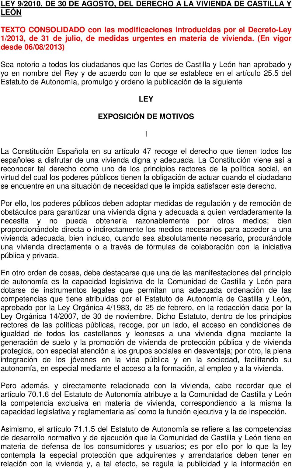 (En vigor desde 06/08/2013) Sea notorio a todos los ciudadanos que las Cortes de Castilla y León han aprobado y yo en nombre del Rey y de acuerdo con lo que se establece en el artículo 25.