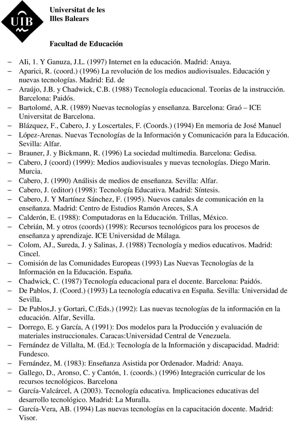 Blázquez, F., Cabero, J. y Loscertales, F. (Coords.) (1994) En memoria de José Manuel López-Arenas. Nuevas Tecnologías de la Información y Comunicación para la Educación. Sevilla: Alfar. Brauner, J.