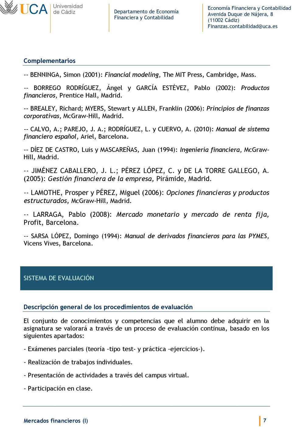 (2010): Manual de sistema financiero español, Ariel, Barcelona. -- DÍEZ DE CASTRO, Luis y MASCAREÑAS, Juan (1994): Ingeniería financiera, McGraw- Hill, Madrid. -- JIMÉNEZ CABALLERO, J. L.; PÉREZ LÓPEZ, C.