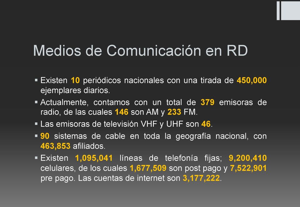 Las emisoras de televisión VHF y UHF son 46. 90 sistemas de cable en toda la geografía nacional, con 463,853 afiliados.