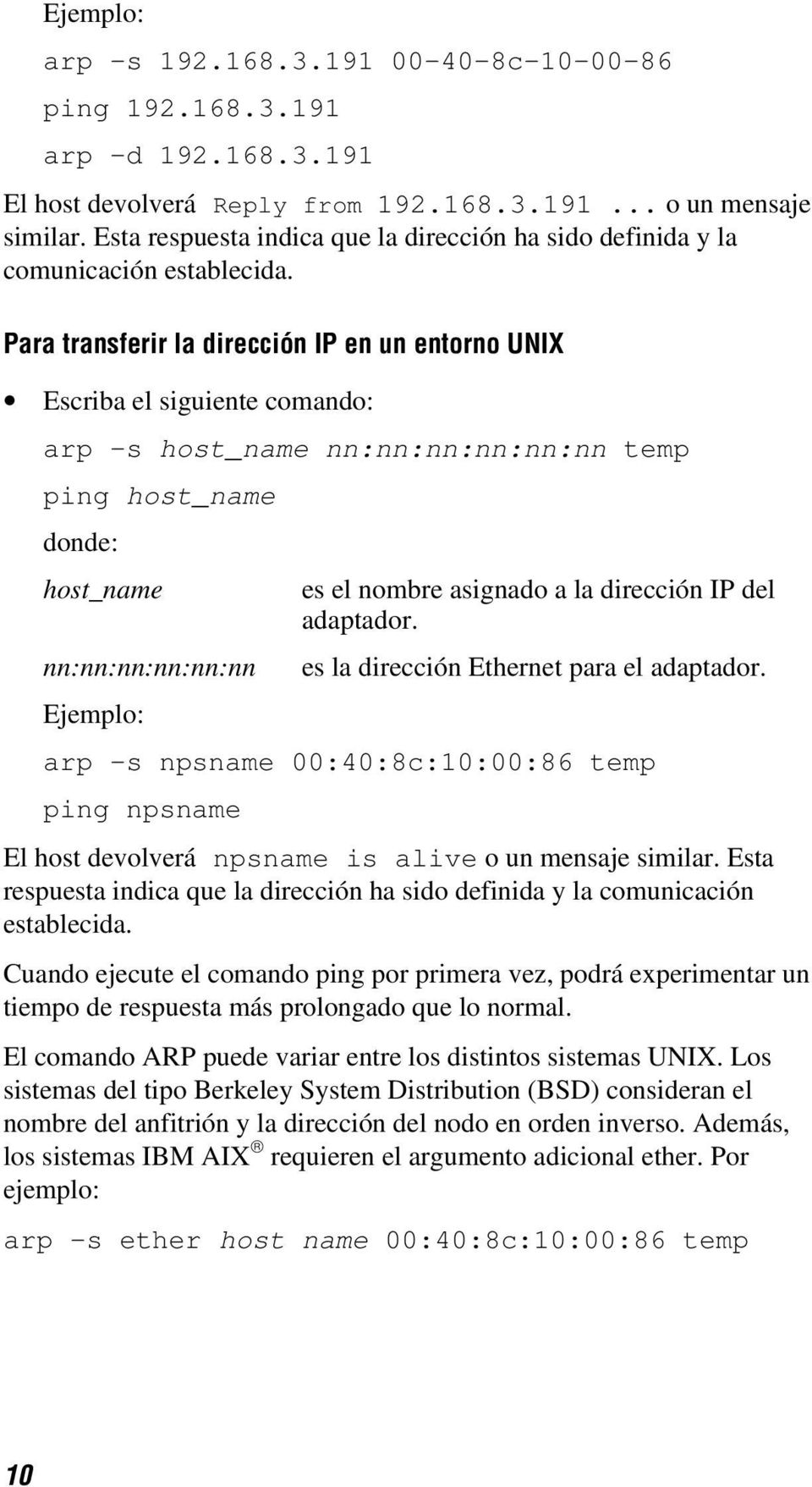 Para transferir la dirección IP en un entorno UNIX Escriba el siguiente comando: arp -s host_name nn:nn:nn:nn:nn:nn temp ping host_name donde: host_name es el nombre asignado a la dirección IP del