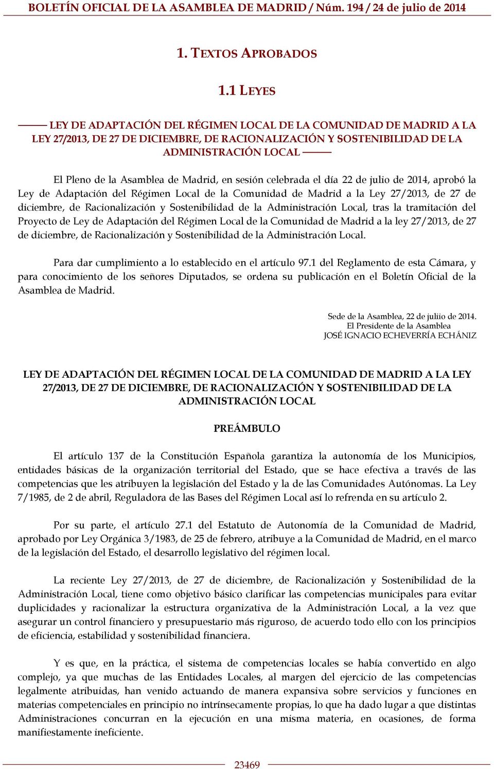 Madrid, en sesión celebrada el día 22 de julio de 2014, aprobó la Ley de Adaptación del Régimen Local de la Comunidad de Madrid a la Ley 27/2013, de 27 de diciembre, de Racionalización y