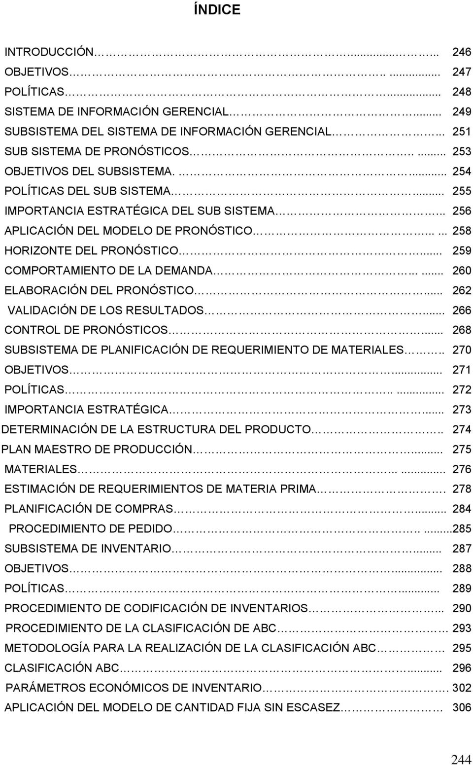 .. 259 COMPORTAMIENTO DE LA DEMANDA...... 260 ELABORACIÓN DEL PRONÓSTICO... 262 VALIDACIÓN DE LOS RESULTADOS... 266 CONTROL DE PRONÓSTICOS.