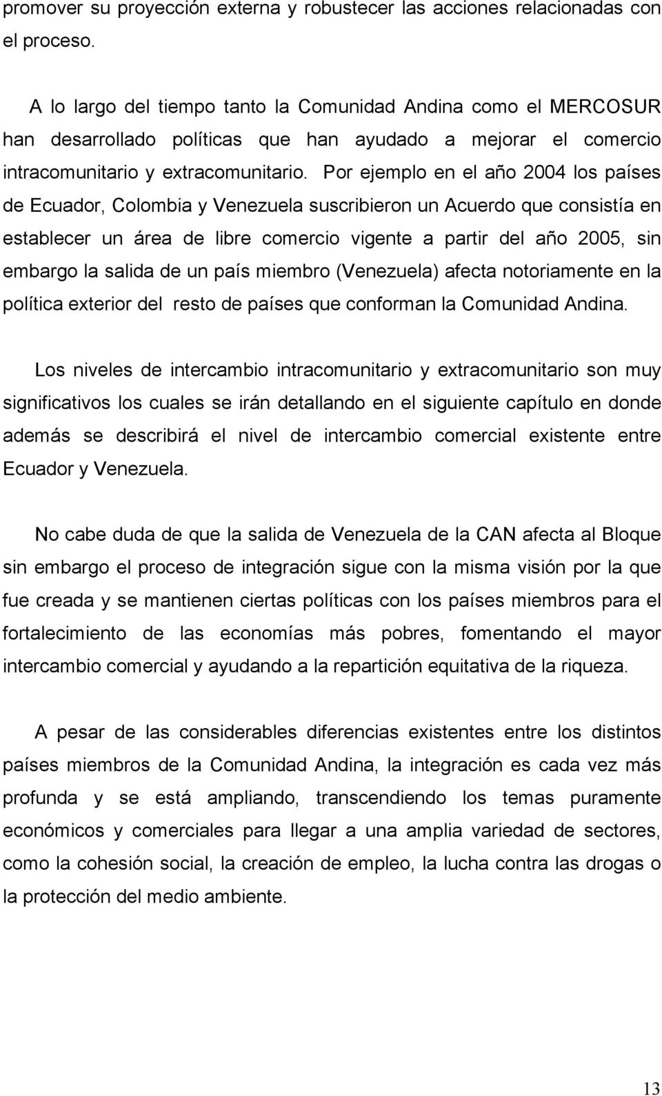 Por ejemplo en el año 2004 los países de Ecuador, Colombia y Venezuela suscribieron un Acuerdo que consistía en establecer un área de libre comercio vigente a partir del año 2005, sin embargo la