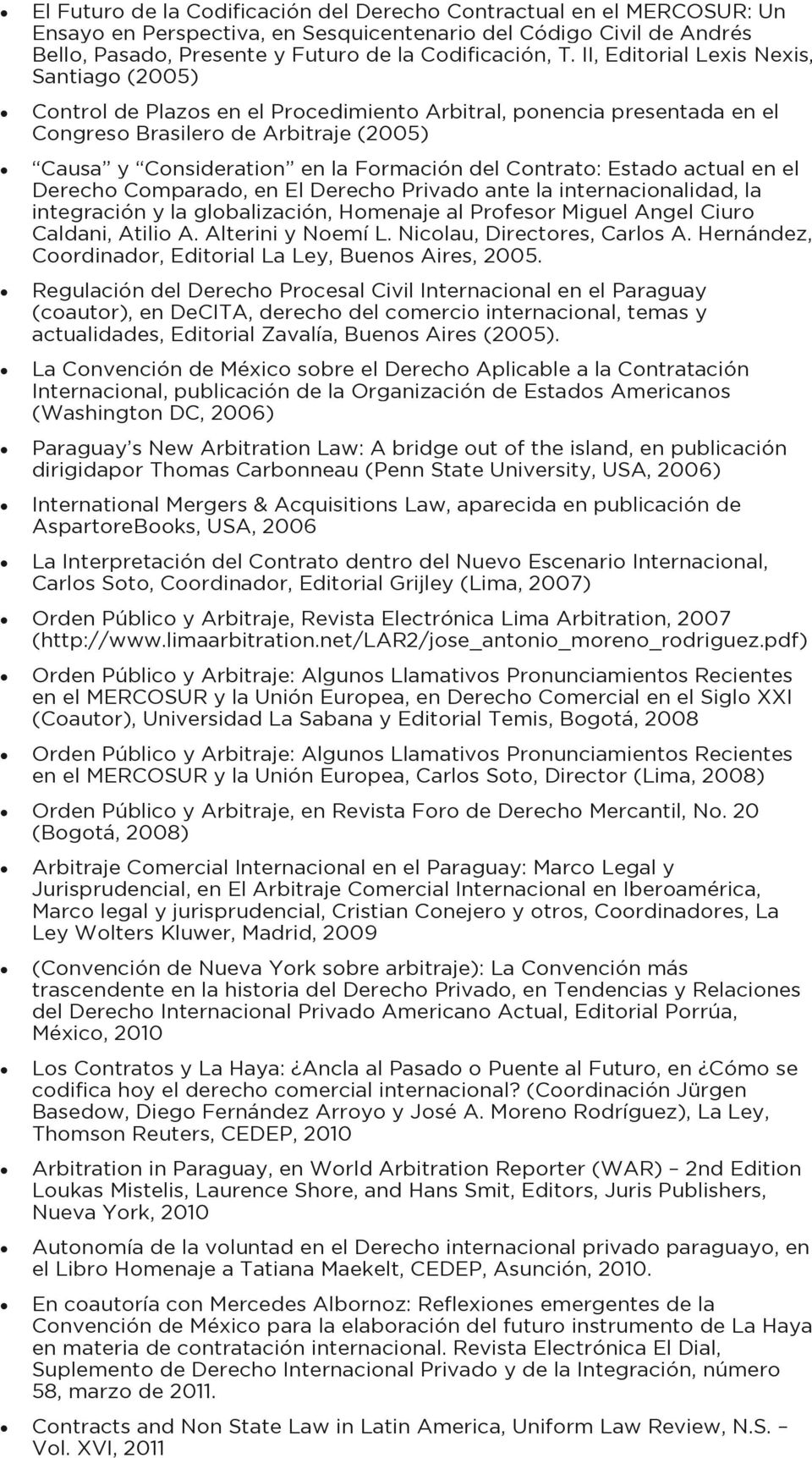 Contrato: Estado actual en el Derecho Comparado, en El Derecho Privado ante la internacionalidad, la integración y la globalización, Homenaje al Profesor Miguel Angel Ciuro Caldani, Atilio A.