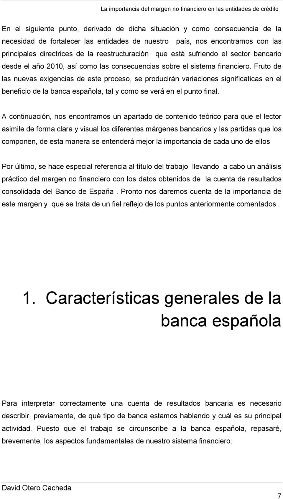 Fruto de las nuevas exigencias de este proceso, se producirán variaciones significaticas en el beneficio de la banca española, tal y como se verá en el punto final.