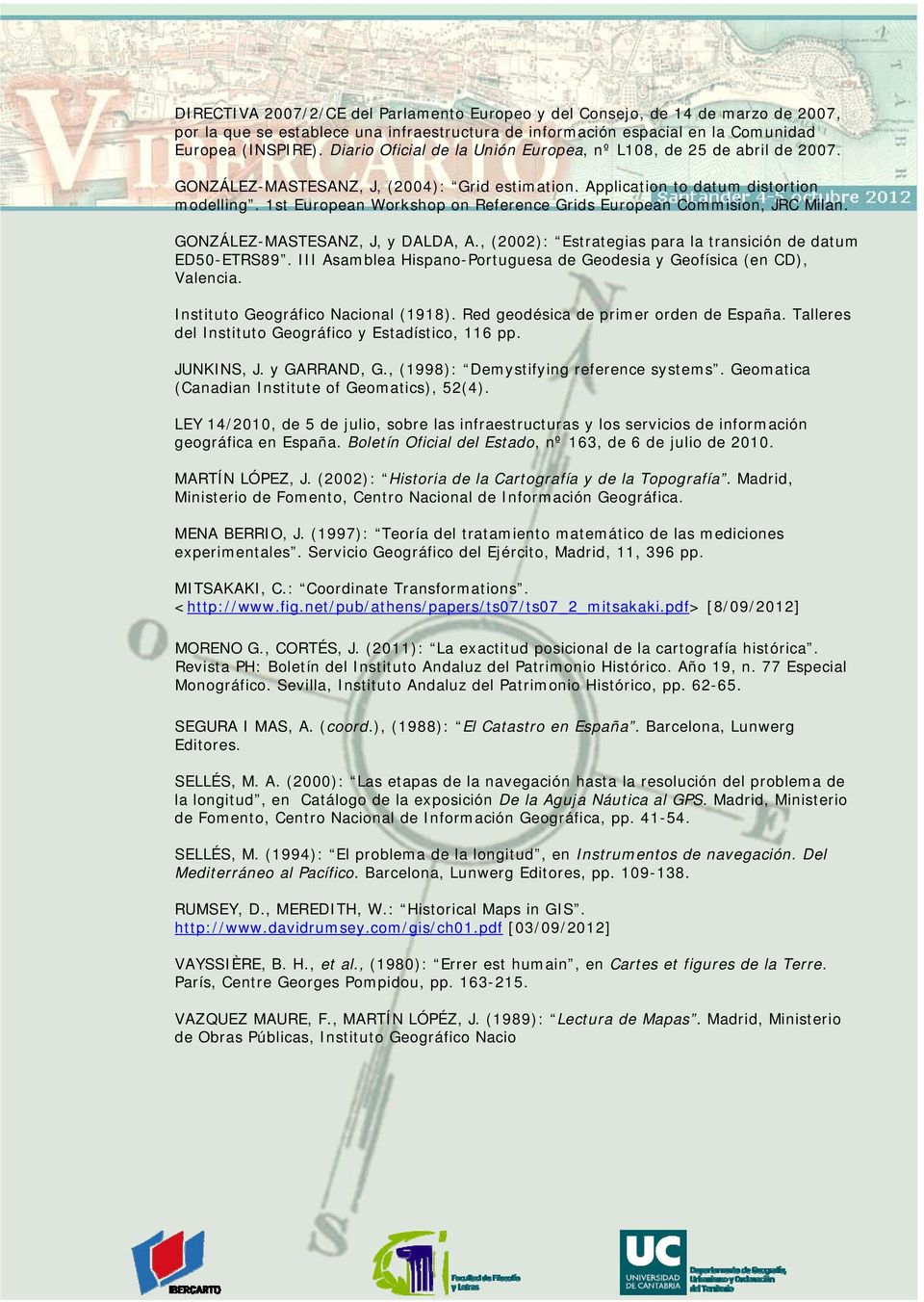 1st European Workshop on Reference Grids European Commision, JRC Milan. GONZÁLEZ-MASTESANZ, J, y DALDA, A., (2002): Estrategias para la transición de datum ED50-ETRS89.
