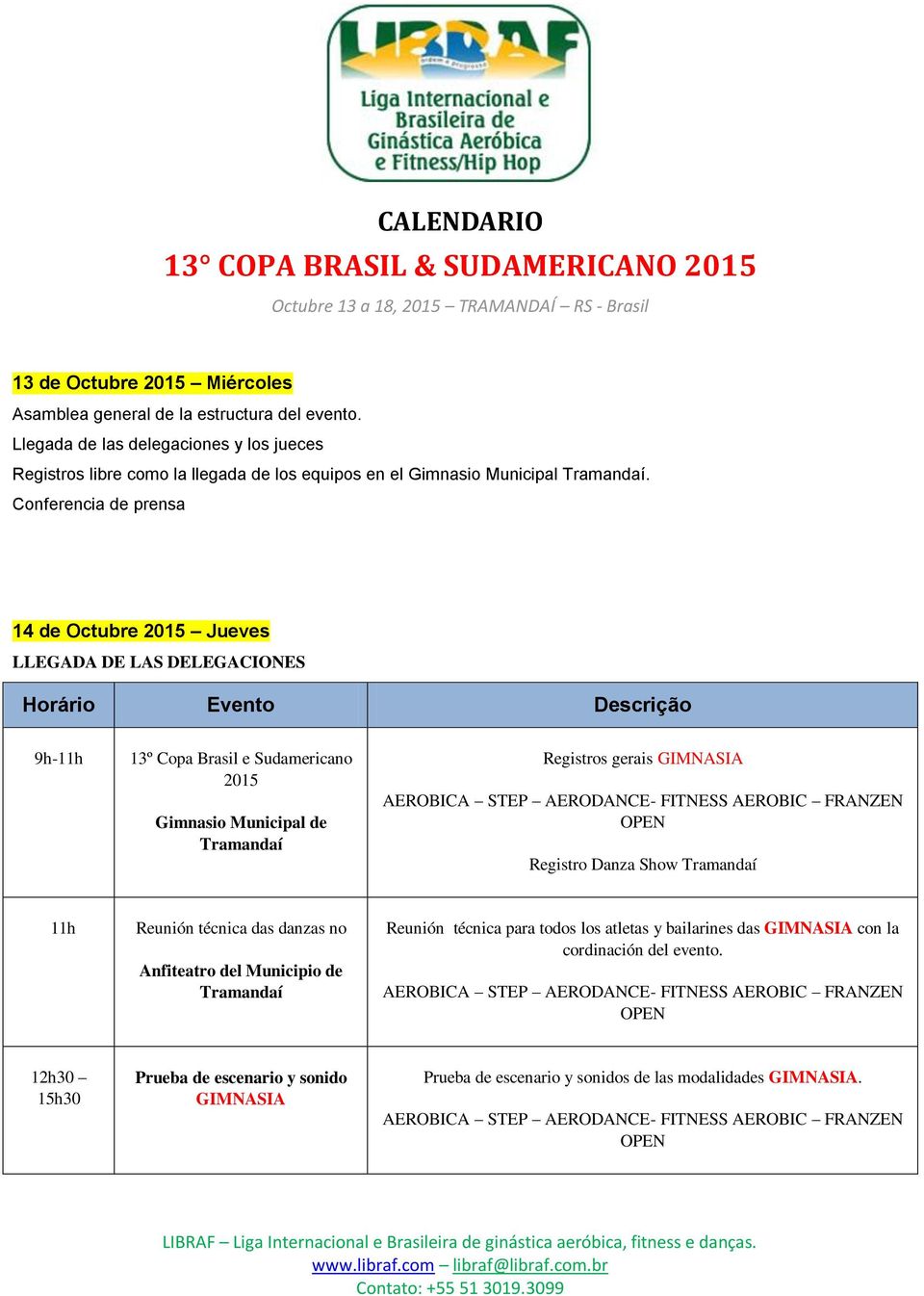 Conferencia de prensa 14 de Octubre 2015 Jueves LLEGADA DE LAS DELEGACIONES Horário Evento Descrição 9h-11h 13º Copa Brasil e Sudamericano 2015 Gimnasio Municipal de Tramandaí Registros gerais