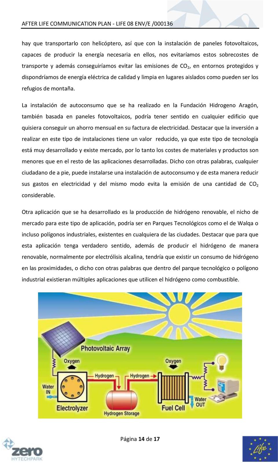 La instalación de autoconsumo que se ha realizado en la Fundación Hidrogeno Aragón, también basada en paneles fotovoltaicos, podría tener sentido en cualquier edificio que quisiera conseguir un