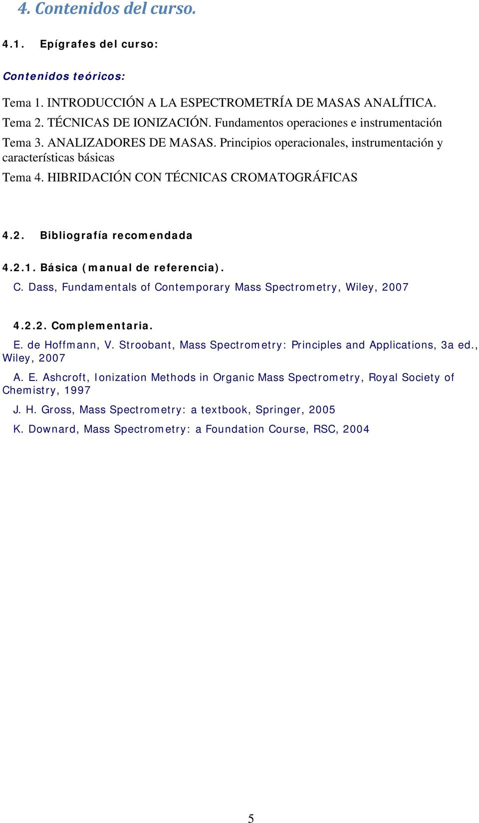 Bibliografía recomendada 4.2.1. Básica (manual de referencia). C. Dass, Fundamentals of Contemporary Mass Spectrometry, Wiley, 2007 4.2.2. Complementaria. E. de Hoffmann, V.