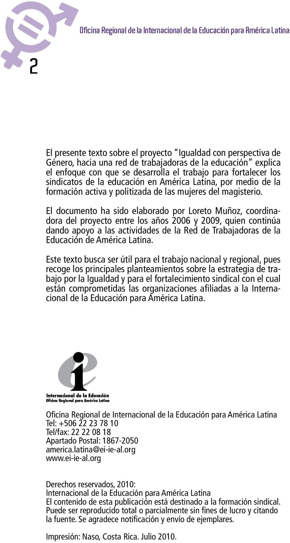 El documento ha sido elaborado por Loreto Muñoz, coordinadora del proyecto entre los años 2006 y 2009, quien continúa dando apoyo a las actividades de la Red de Trabajadoras de la Educación de
