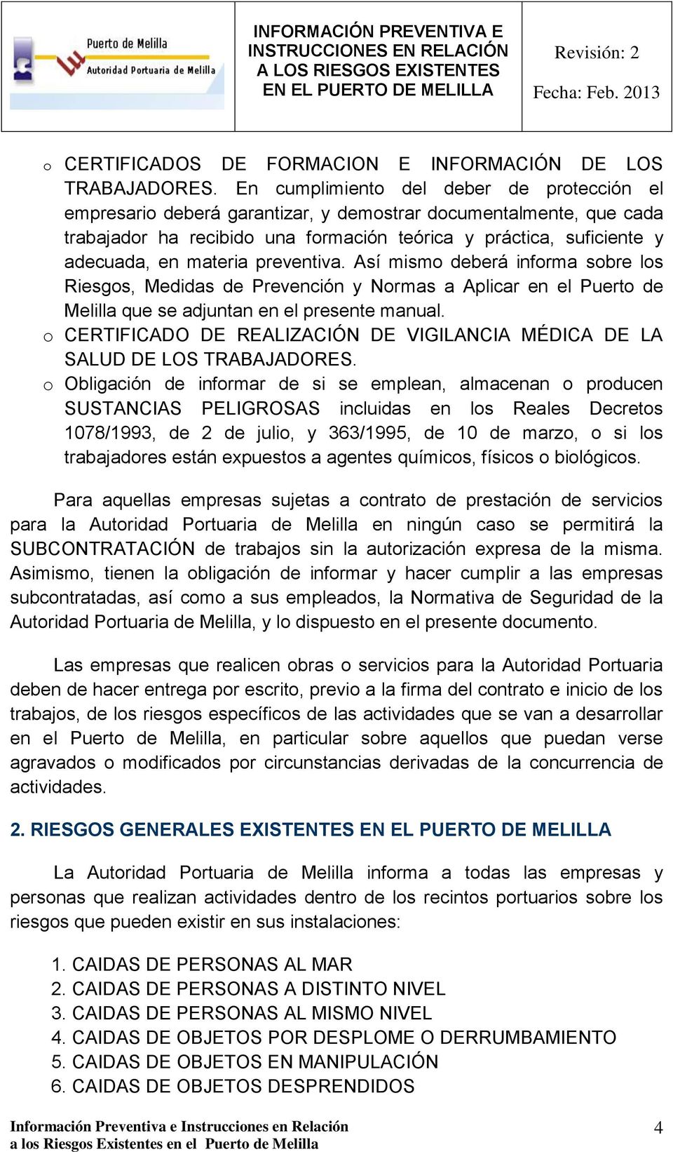 materia preventiva. Así mismo deberá informa sobre los Riesgos, Medidas de Prevención y Normas a Aplicar en el Puerto de Melilla que se adjuntan en el presente manual.