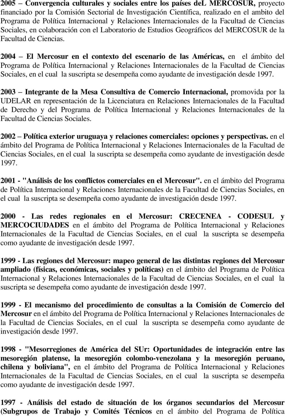 2004 El Mercosur en el contexto del escenario de las Américas, en el ámbito del Programa de Política Internacional y Relaciones Internacionales de la Facultad de Ciencias Sociales, en el cual la