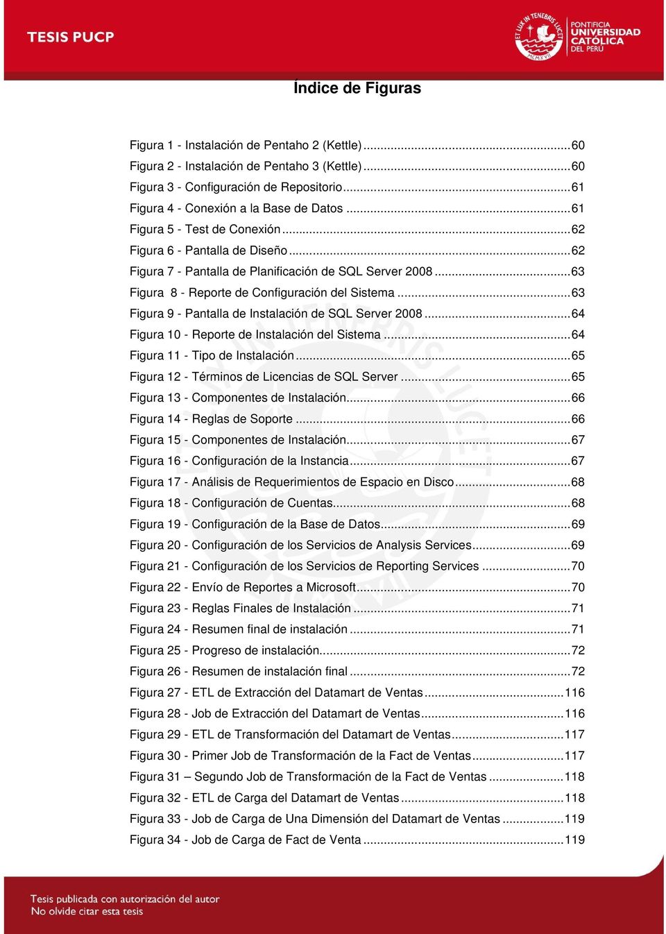 .. 63 Figura 8 - Reporte de Configuración del Sistema... 63 Figura 9 - Pantalla de Instalación de SQL Server 2008... 64 Figura 10 - Reporte de Instalación del Sistema.