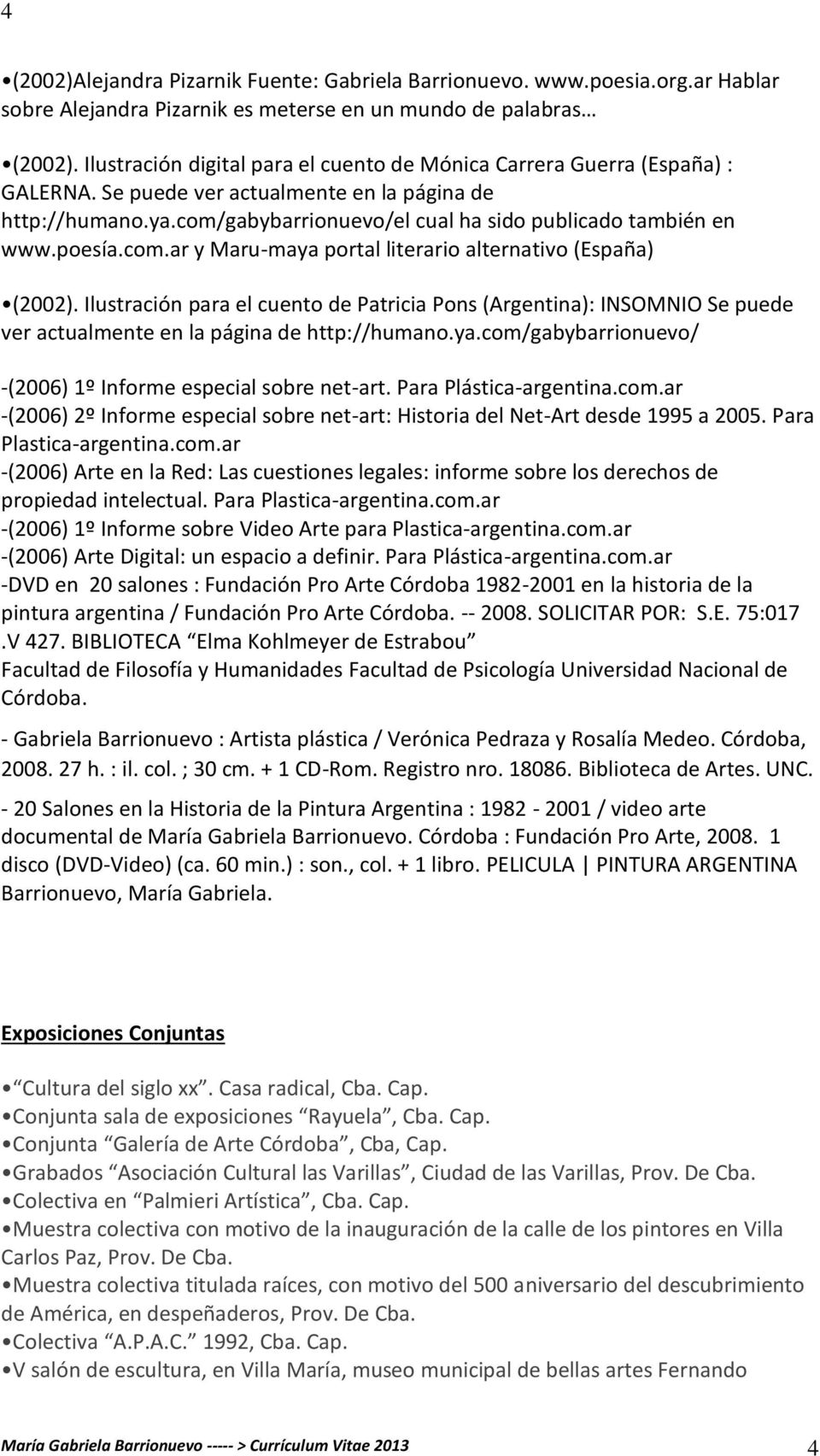 poesía.com.ar y Maru-maya portal literario alternativo (España) (2002). Ilustración para el cuento de Patricia Pons (Argentina): INSOMNIO Se puede ver actualmente en la página de http://humano.ya.com/gabybarrionuevo/ -(2006) 1º Informe especial sobre net-art.