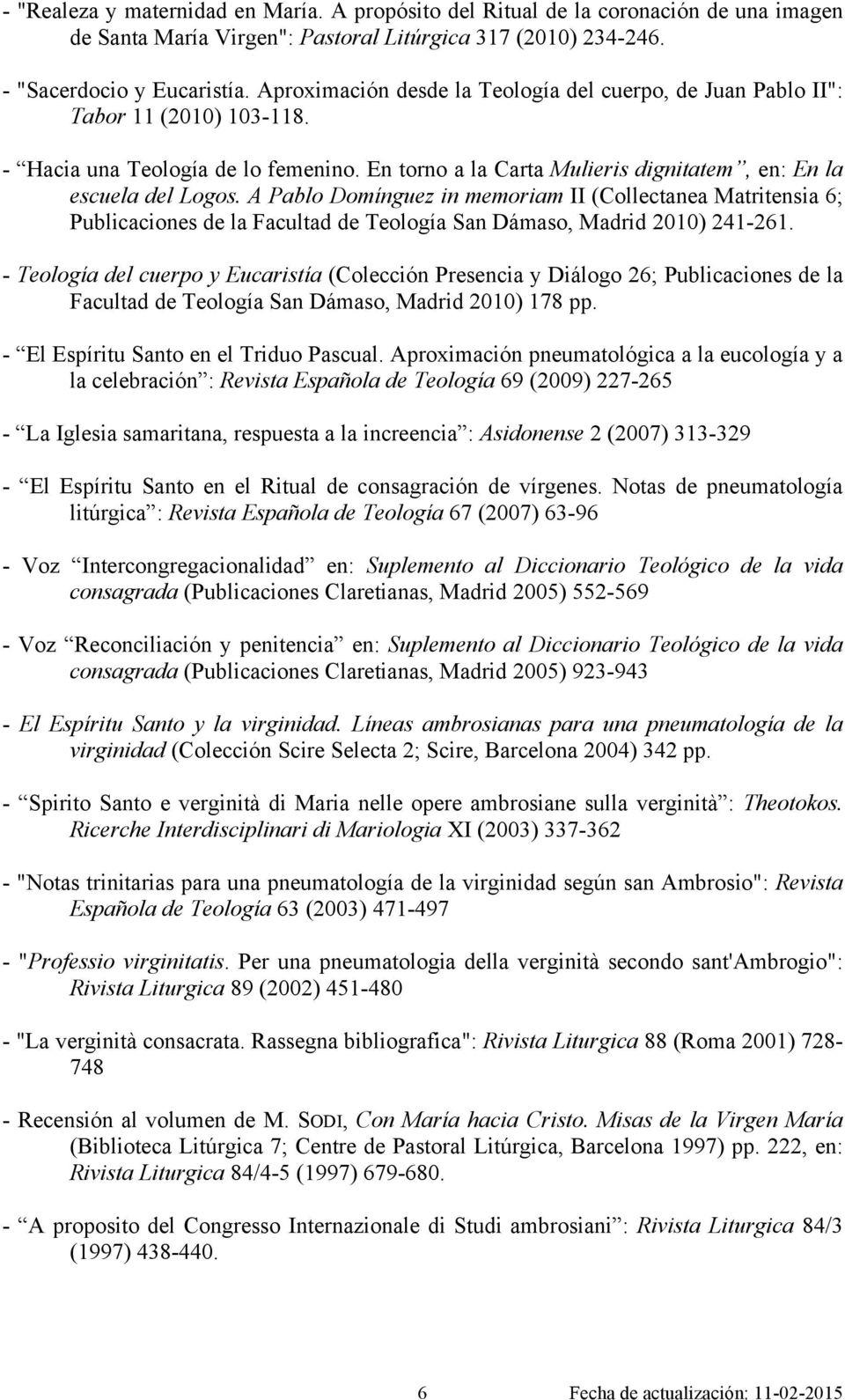 A Pablo Domínguez in memoriam II (Collectanea Matritensia 6; Publicaciones de la Facultad de Teología San Dámaso, Madrid 2010) 241-261.