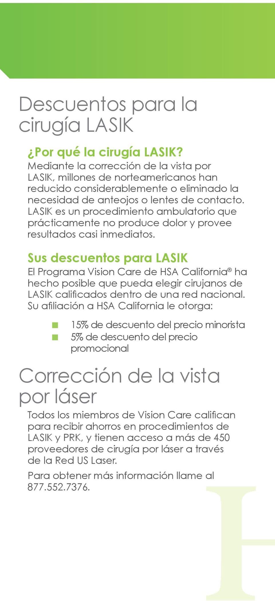 LASIK es un procedimiento ambulatorio que prácticamente no produce dolor y provee resultados casi inmediatos.