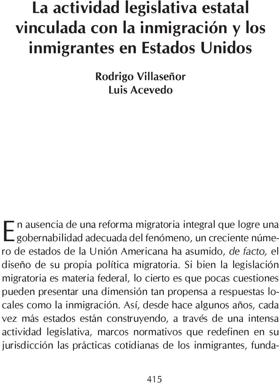 Si bien la legislación migratoria es materia federal, lo cierto es que pocas cuestiones pueden presentar una dimensión tan propensa a respuestas locales como la inmigración.