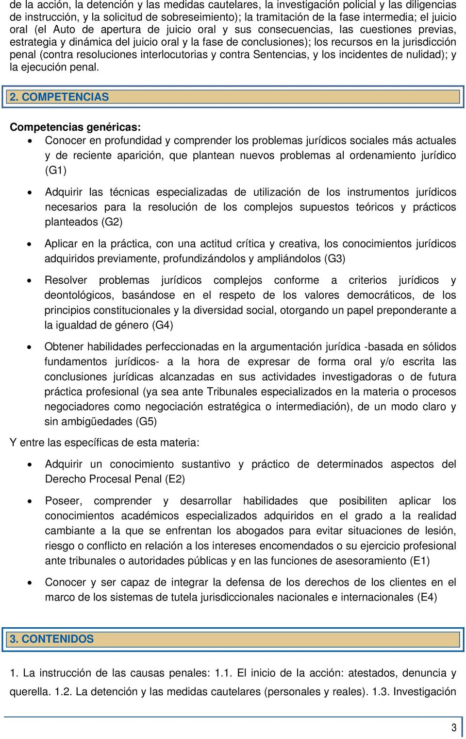 resoluciones interlocutorias y contra Sentencias, y los incidentes de nulidad); y la ejecución penal. 2.